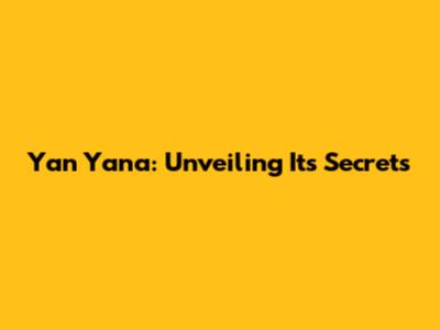 Yan Yana: Unveiling Its Secrets