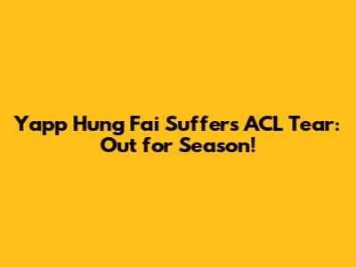 Yapp Hung Fai Suffers ACL Tear: Out for Season!