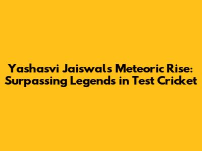 Yashasvi Jaiswal's Meteoric Rise: Surpassing Legends in Test Cricket