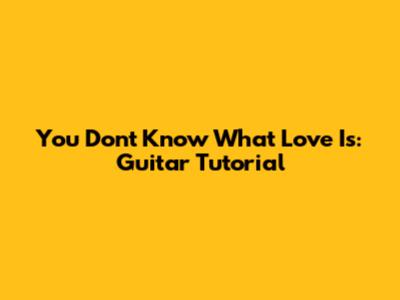 You Don't Know What Love Is: Guitar Tutorial