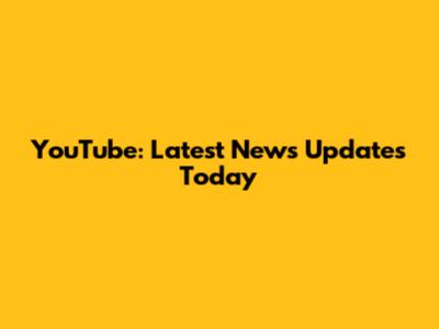 YouTube: Latest News Updates Today