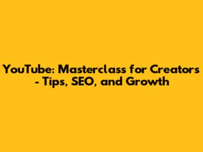 YouTube: Masterclass for Creators - Tips, SEO, and Growth