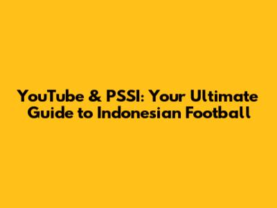 YouTube & PSSI: Your Ultimate Guide to Indonesian Football