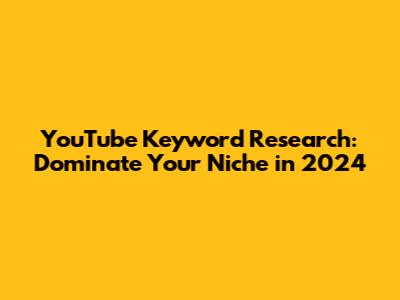 YouTube Keyword Research: Dominate Your Niche in 2024
