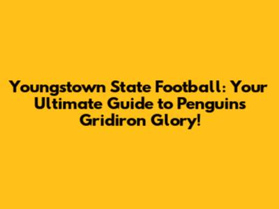 Youngstown State Football: Your Ultimate Guide to Penguins Gridiron Glory!