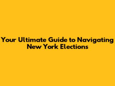 Your Ultimate Guide to Navigating New York Elections