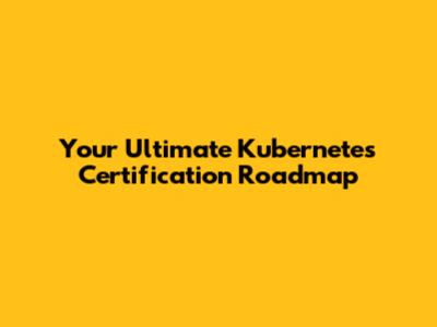Your Ultimate Kubernetes Certification Roadmap