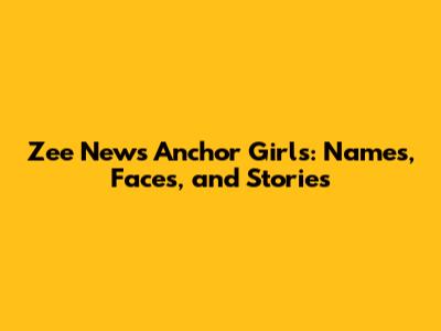 Zee News Anchor Girls: Names, Faces, and Stories