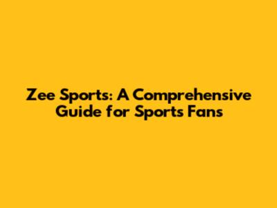 Zee Sports: A Comprehensive Guide for Sports Fans