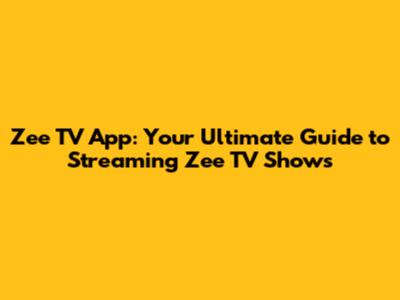 Zee TV App: Your Ultimate Guide to Streaming Zee TV Shows