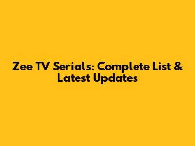 Zee TV Serials: Complete List & Latest Updates