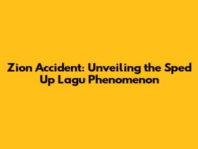Zion Accident: Unveiling the Sped Up 'Lagu' Phenomenon
