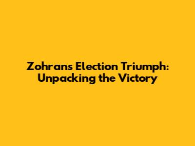 Zohran's Election Triumph: Unpacking the Victory
