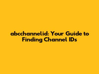 abcchannelid: Your Guide to Finding Channel IDs