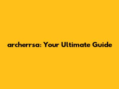 archerrsa: Your Ultimate Guide
