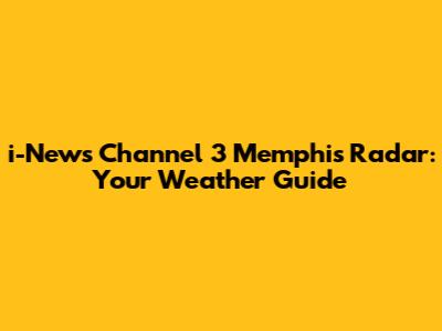 i-News Channel 3 Memphis Radar: Your Weather Guide