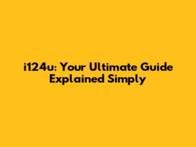 i124u: Your Ultimate Guide Explained Simply