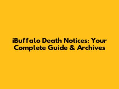 iBuffalo Death Notices: Your Complete Guide & Archives