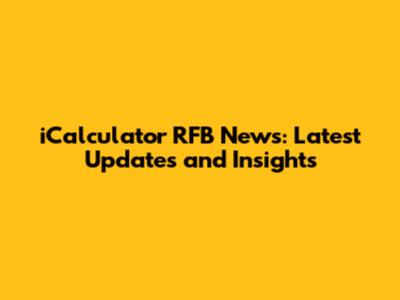 iCalculator RFB News: Latest Updates and Insights