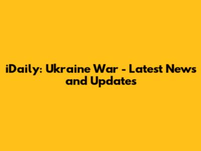 iDaily: Ukraine War - Latest News and Updates