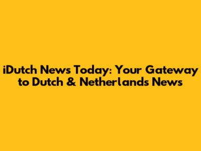 iDutch News Today: Your Gateway to Dutch & Netherlands News
