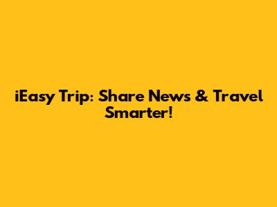 iEasy Trip: Share News & Travel Smarter!
