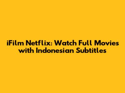 iFilm Netflix: Watch Full Movies with Indonesian Subtitles