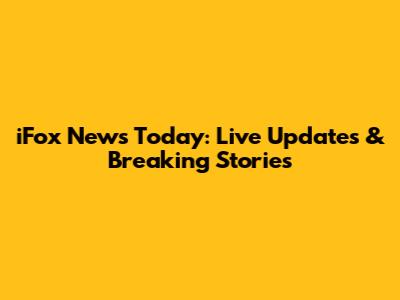 iFox News Today: Live Updates & Breaking Stories