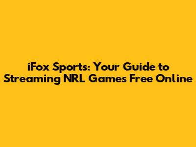 iFox Sports: Your Guide to Streaming NRL Games Free Online