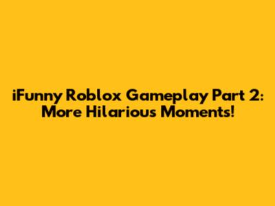 iFunny Roblox Gameplay Part 2: More Hilarious Moments!