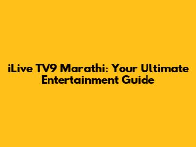 iLive TV9 Marathi: Your Ultimate Entertainment Guide