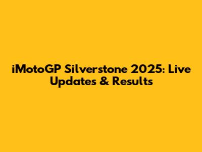 iMotoGP Silverstone 2025: Live Updates & Results