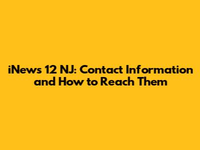 iNews 12 NJ: Contact Information and How to Reach Them