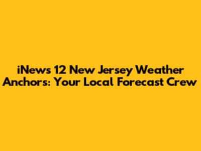 iNews 12 New Jersey Weather Anchors: Your Local Forecast Crew