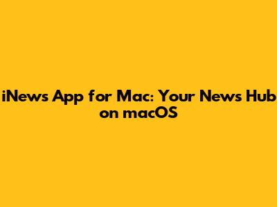 iNews App for Mac: Your News Hub on macOS
