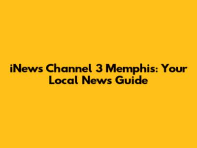 iNews Channel 3 Memphis: Your Local News Guide