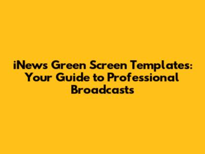 iNews Green Screen Templates: Your Guide to Professional Broadcasts