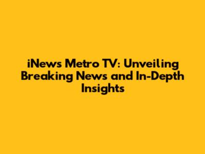 iNews Metro TV: Unveiling Breaking News and In-Depth Insights