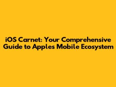 iOS Carnet: Your Comprehensive Guide to Apple's Mobile Ecosystem
