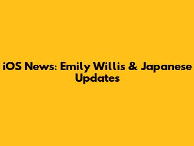 iOS News: Emily Willis & Japanese Updates