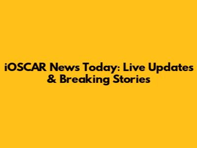 iOSCAR News Today: Live Updates & Breaking Stories