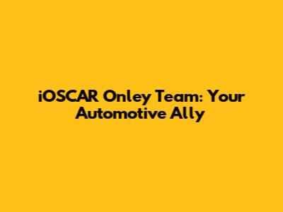 iOSCAR Onley Team: Your Automotive Ally