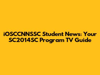 iOSCCNNSSC Student News: Your SC2014SC Program TV Guide