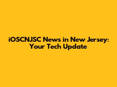 iOSCNJSC News in New Jersey: Your Tech Update