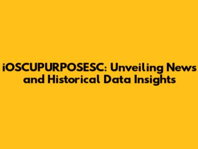 iOSCUPURPOSESC: Unveiling News and Historical Data Insights