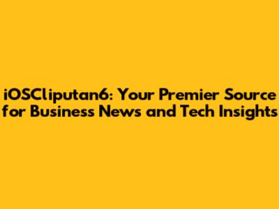 iOSCliputan6: Your Premier Source for Business News and Tech Insights
