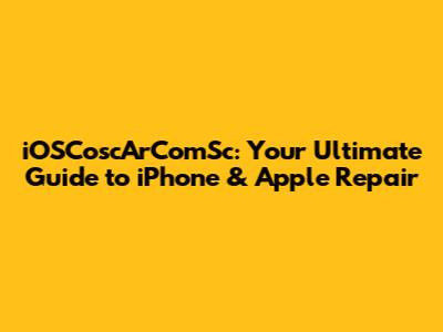 iOSCoscArComSc: Your Ultimate Guide to iPhone & Apple Repair