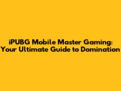 iPUBG Mobile Master Gaming: Your Ultimate Guide to Domination