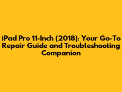 iPad Pro 11-Inch (2018): Your Go-To Repair Guide and Troubleshooting Companion
