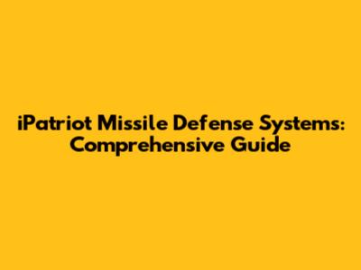 iPatriot Missile Defense Systems: Comprehensive Guide